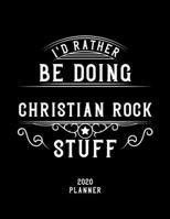 I'd Rather Be Doing Christian Rock Stuff 2020 Planner: Christian Rock Fan 2020 Planner, Funny Design, 2020 Planner for Christian Rock Lover, Christmas Gift for Christian Rock Lover 1678534196 Book Cover