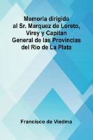 Memoria Dirigida Al Sr. Marquez De Loreto, Virey Y Capitan General De Las Provincias Del Rio De La Plata 9373058479 Book Cover