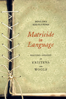 Matricide in Language: Writing Theory in Kristeva and Woolf 1590510801 Book Cover