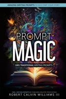 Prompt Magic: 1001 Traditional Writing Prompts B0C1JBC4XR Book Cover