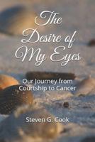 The Desire of My Eyes: Our Journey from Courtship to Cancer 1791955959 Book Cover