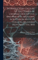 Introductory Lecture To The Course Of General, Descriptive, And Surgical Anatomy, In Jefferson Medical College, Delivered November 5th, 1845 B0CMDH8Z8Q Book Cover