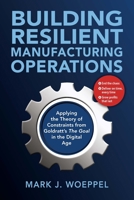 Building Resilient Manufacturing Operations: Applying the Theory of Constraints from Goldratt’s The Goal in the Digital Age 1604272120 Book Cover