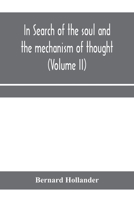 In search of the soul and the mechanism of thought, emotion, and conduct A Treatise in two Volumes Containing A Brief but Comprehensive History of the ... times to the present day as well as An 9353970393 Book Cover