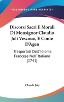 Discorsi Sacri E Morali Di Monsignor Claudio Joli Vescouo, E Conte D'Agen: Trasportati Dall' Idioma Francese Nell' Italiano (1741) 1167000366 Book Cover
