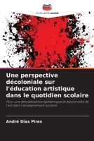 Une perspective décoloniale sur l'éducation artistique dans le quotidien scolaire (French Edition) 6207184661 Book Cover