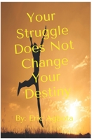 Your Struggle Does Not Change Your Destiny: By: Cocou (True Inspirational Books) 1709471603 Book Cover