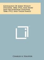 Genealogy of John Wesley Stauffer, 1846-1923, and Mary Jane Richardson Stauffer, 1846-1912, and Their Family 1258141078 Book Cover