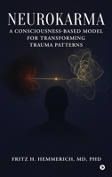 Neurokarma: A Consciousness-Based Model for Transforming Trauma Patterns B0GD6GCYL2 Book Cover