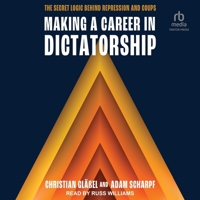 Making a Career in Dictatorship: The Secret Logic behind Repression and Coups B0GS7364L3 Book Cover