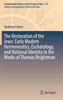 The Restoration of the Jews: Early Modern Hermeneutics, Eschatology, and National Identity in the Works of Thomas Brightman 3319380818 Book Cover