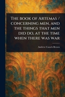 The Book of Artemas / Concerning Men, and the Things That Men Did Do, at the Time When There Was War 102357229X Book Cover