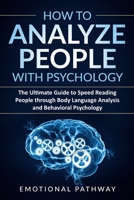 How to Analyze People with Psychology: The Ultimate Guide to Speed Reading People through Body Language Analysis and Behavioral Psychology 1080901272 Book Cover