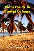 Pioneros de la Poesía Cubana: Una antología de valiosos poemas, algunos casi inaccesibles, escritos por precursores que fortalecieron y enriquecieron la lírica cubana. 1312906642 Book Cover