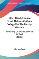 Father Hand, Founder of All Hallows Catholic College for the Foreign Missions 3743657880 Book Cover