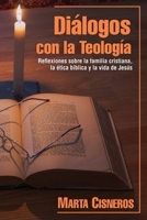 Diálogos con la Teología: Reflexiones sobre la familia cristiana, la ética bíblica y la vida de Jesús 1662855877 Book Cover