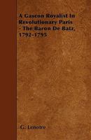 A Gascon Royalist in Revolutionary Paris: The Baron de Batz, 1792-1795 1016930615 Book Cover