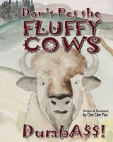 Don't Pet the Fluffy Cows Dumbass! 0983533261 Book Cover