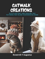 Catwalk Creations: 30 Stylish Knit and Crochet Hat Patterns for Feline Fashionistas Book B0CPT2D2RC Book Cover