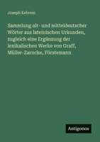 Sammlung alt- und mitteldeutscher Wörter aus lateinischen Urkunden, zugleich eine Ergänzung der lexikalischen Werke von Graff, Müller-Zarncke, Förstemann 3386168914 Book Cover