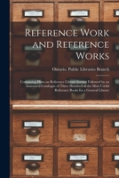Reference Work and Reference Works [microform]: Containing Hints on Reference Library Service Followed by an Annotated Catalogue of Three Hundred of ... Useful Reference Books for a General Library 1014987083 Book Cover