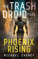 The Trash Droid Files: Phoenix Rising: Book 1 (The Trash Droid Files – a sci fi adventure thriller for adults who love robot fiction) 1918306060 Book Cover
