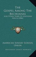 The Gospel Among The Bechuanas: And Other Tribes Of Southern Africa 1120886732 Book Cover