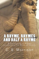 A Rhyme, Rhymes and Half a Rhyme: A Collection of Poems celebrating the Book of Daniel 1973750643 Book Cover