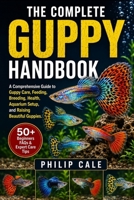 THE COMPLETE GUPPY HANDBOOK: A Comprehensive Guide to Guppy Care, Feeding, Breeding, Health, Aquarium Setup, and Raising Beautiful Guppies. B0H6S6N679 Book Cover