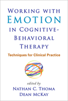 Working with Emotion in Cognitive-Behavioral Therapy: Techniques for Clinical Practice 1462517749 Book Cover