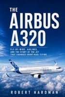 The Airbus A320: Fly-by-Wire, Airlines, and the Story of the Jet That Changed Short-Haul Flying (Legend of Flight) 1914591925 Book Cover