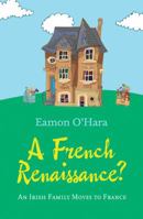 A French Renaissance?: An Irish Family Moves to France 1909895385 Book Cover