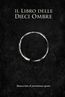 Il Libro Delle Dieci Ombre: Manoscritto di provenienza ignota, attribuito a un autore sconosciuto (Italian Edition) B0GHJPQB7J Book Cover