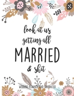 Look At Us Getting All MARRIED & Shit Wedding Planner and Organizer: Planning Notebook With Checklists, Worksheets & Journal Pages To Plan, Budget & Control Your Big Day 168803921X Book Cover