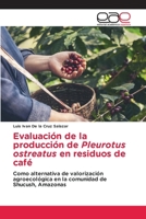 Evaluación de la producción de Pleurotus ostreatus en residuos de café (Spanish Edition) 6208827531 Book Cover