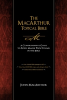 The Macarthur Topical Bible: A Comprehensive Guide to Every Major Topic found in the Bible