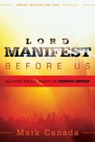 Lord Manifest Before Us: Balanced Biblical Insight on Corporate Worship 1621360539 Book Cover