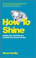 How to Shine: Insights Into Unlocking Your Potential from Proven Winners 0857083589 Book Cover