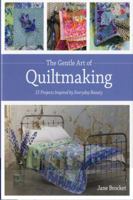 The Gentle Art of Quilt-Making: 15 Projects Inspired by Everyday Beauty 1607052164 Book Cover