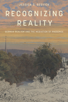 Recognizing Reality: German Realism and the Mediation of Presence B0GTDFZLHD Book Cover
