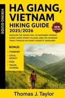 Ha Giang, Vietnam Hiking Guide 2025/2026: Discover the Hidden Soul of Northern Vietnam: Scenic Loops, Ethnic Villages, and Life-Changing Trails Through Ha Giang’s Majestic Highlands B0FWBR8TDC Book Cover