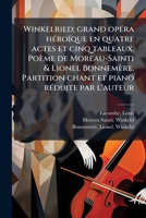 Winkelried; grand opéra héroïque en quatre actes et cinq tableaux. Poème de Moreau-Sainti & Lionel Bonnemère. Partition chant et piano réduite par l'auteur 1172159491 Book Cover