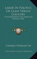 Labor in Politics, or, Class Versus Country: Considerations for American Voters 1104184052 Book Cover