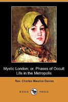 Mystic London or, Phases of occult life in the metropolis 1534797475 Book Cover