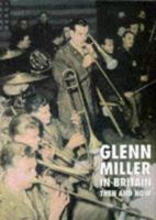 Glenn Miller in Britain: Then and Now 0900913924 Book Cover