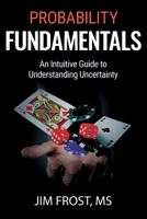 Probability Fundamentals: An Intuitive Guide to Understanding Uncertainty B0H4B38295 Book Cover