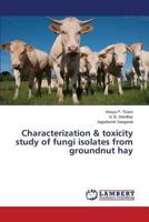 Characterization & toxicity study of fungi isolates from groundnut hay 3659526819 Book Cover