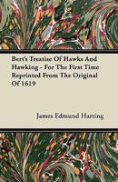 Bert's Treatise of Hawks and Hawking: For the First Time Reprinted From the Original of 1619 1535336315 Book Cover