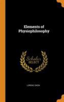Elements of Physiophilosophy 1514377381 Book Cover