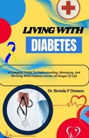 Living With Diabetes: A Complete Guide To Understanding, Managing, And Thriving With Diabetes Across All Stages Of Life B0F5P5NRBZ Book Cover
